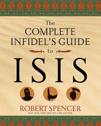 Icon image The Complete Infidel's Guide to ISIS
