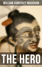 Icon image The Hero: Moving Saga of a War Veteran Torn Between Family & Freedom (By a prolific British Playwright, Novelist and Short Story writer, author of "The Painted Veil", "Of Human Bondage")