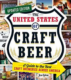Icon image The United States of Craft Beer, Updated Edition: A Guide to the Best Craft Breweries Across America