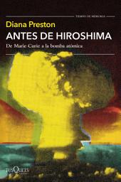 Icon image Antes de Hiroshima: De Marie Curie a la bomba atómica