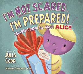 Icon image I'm Not Scared...I'm Prepared!: Because I Know All About ALICE