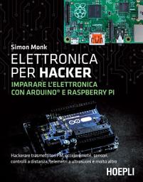 Icon image Elettronica per hacker: Imparare l'elettronica con Arduino e Raspberry Pi
