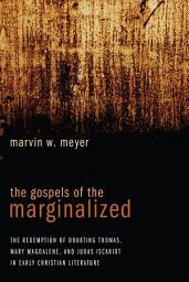Icon image The Gospels of the Marginalized: The Redemption of Doubting Thomas, Mary Magdalene, and Judas Iscariot in Early Christian Literature