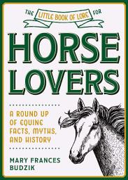 Icon image The Little Book of Lore for Horse Lovers: A Round Up of Equine Facts, Myths, and History