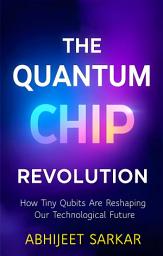Icon image The Quantum Chip Revolution: How Tiny Qubits Are Reshaping Our Technological Future