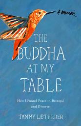 Icon image The Buddha at My Table: How I Found Peace in Betrayal and Divorce