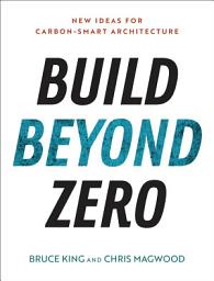 Icon image Build Beyond Zero: New Ideas for Carbon-Smart Architecture