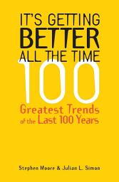 Icon image It's Getting Better All the Time: 110 Greatest Trends of the Last 100 Years