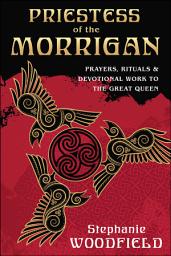 Icon image Priestess of The Morrigan: Prayers, Rituals & Devotional Work to the Great Queen