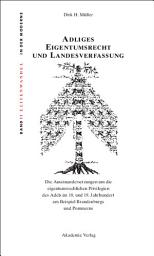 Icon image Adliges Eigentumsrecht und Landesverfassung: Die Auseinandersetzungen um die eigentumsrechtlichen Privilegien des Adels im 18. und 19. Jahrhundert am Beispiel Brandenburgs und Pommerns