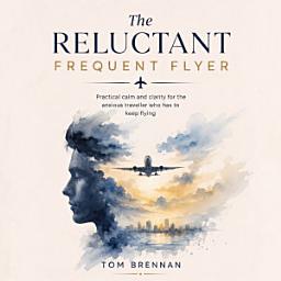 Icon image The Reluctant Frequent Flyer: A Fear of Flying Guide for Executives Who Travel Constantly