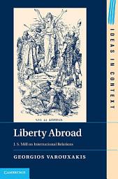 Icon image Liberty Abroad: J. S. Mill on International Relations