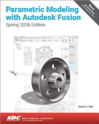 Icon image Parametric Modeling with Autodesk Fusion (Spring 2026 Edition)