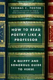 Icon image How to Read Poetry Like a Professor: A Quippy and Sonorous Guide to Verse