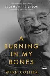 Icon image A Burning in My Bones: The Authorized Biography of Eugene H. Peterson, Translator of The Message