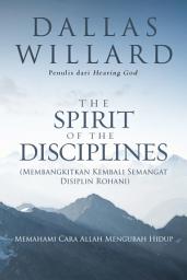 Icon image The Spirit of the Disciplines (Membangkitkan Kembali Semangat Disiplin Rohani): Memahami Cara Allah Mengubah Hidup