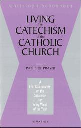 Icon image Living the Catechism of the Catholic Church: A Brief Commentary on the Catechism for Every Week of the Year: Paths of Prayer