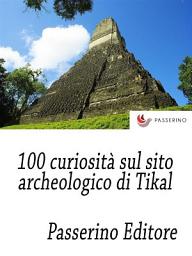 Icon image 100 curiosità sul sito archeologico di Tikal