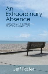 Icon image An Extraordinary Absence: Liberation in the Midst of a Very Ordinary Life