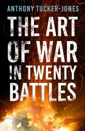 Icon image The Art of War in Twenty Battles: A Thousand Years of Warfare in Twenty Battles
