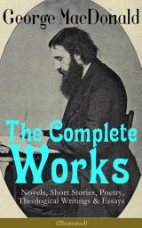 Icon image The Complete Works of George MacDonald: Novels, Short Stories, Poetry, Theological Writings & Essays (Illustrated): The Princess and the Goblin, Phantastes, At the Back of the North Wind, Lilith, England's Antiphon, David Elginbrod, Malcolm, The Light Princess, The Golden Key and many more