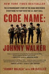Icon image Code Name: Johnny Walker: The Extraordinary Story of the Iraqi Who Risked Everything to Fight with the U.S. Navy SEALs
