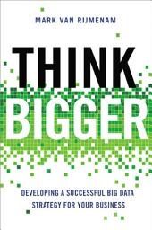Icon image Think Bigger: Developing a Successful Big Data Strategy for Your Business