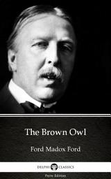 Icon image The Brown Owl by Ford Madox Ford - Delphi Classics (Illustrated)