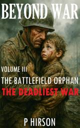 Icon image Beyond War (Vol.III): The Battlefield Orphan : The Deadliest War