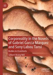 Icon image Corporeality in the Novels of Gabriel García Márquez and Sony Labou Tansi: Bodies in (Con)texts