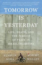 Icon image Tomorrow Is Yesterday: Life, Death, and the Pursuit of Peace in Israel/Palestine