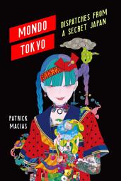 Icon image Mondo Tokyo: Dispatches from a Secret Japan