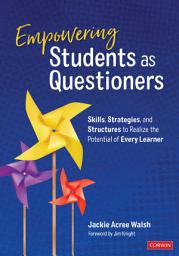 Icon image Empowering Students as Questioners: Skills, Strategies, and Structures to Realize the Potential of Every Learner