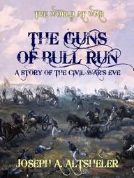 Icon image The Guns of Bull Run A Story of the Civil War's Eve: Restored Classics to Go Edition