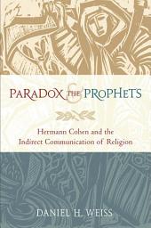 Icon image Paradox and the Prophets: Hermann Cohen and the Indirect Communication of Religion