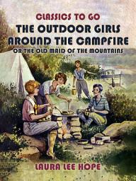 Icon image The Outdoor Girls Around The Campfire, or The Old Maid Of The Mountains: Restored Classics to Go Edition