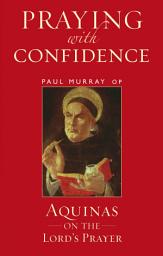 Icon image Praying with Confidence: Aquinas on the Lord's Prayer