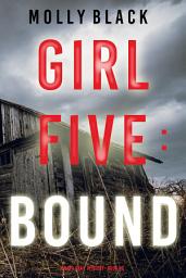 Icon image Girl Five: Bound (A Maya Gray FBI Suspense Thriller—Book 5)
