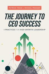Icon image The Journey to CEO Success: 7 Practices for High Growth Leadership
