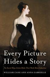 Icon image Every Picture Hides a Story: The Secret Ways Artists Make Their Work More Seductive