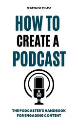 Icon image How to Create a Podcast: The Podcaster's Handbook for Engaging Content