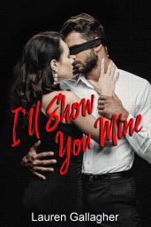 Icon image I'll Show You Mine: Contemporary BDSM Erotic Romance