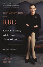 Icon image Conversations with RBG: Ruth Bader Ginsburg on Life, Love, Liberty, and Law