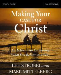 Icon image Making Your Case for Christ Bible Study Guide: An Action Plan for Sharing What you Believe and Why