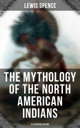 Icon image The Mythology of the North American Indians (Illustrated Edition)