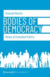 Icon image Bodies of Democracy: Modes of Embodied Politics