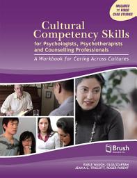 Icon image Cultural Competency Skills for Psychologists, Psychotherapists, and Counselling Professionals: A Workbook for Caring Across Cultures
