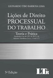 Icon image Lições de Direito Processual do Trabalho: Teoria e Prática - Atualizada à luz do CPC de 2015 e da Reforma Trabalhista (Lei nº 13.467/17)