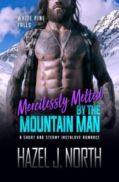 Icon image Mercilessly Melted by the Mountain Man: A Short and Steamy Instalove Romance