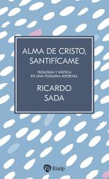 Icon image Alma de Cristo, santifícame: Teología y mística en una plegaria medieval